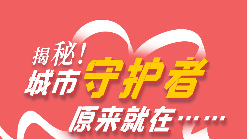 長圖|揭秘！城市守護者原來就在……