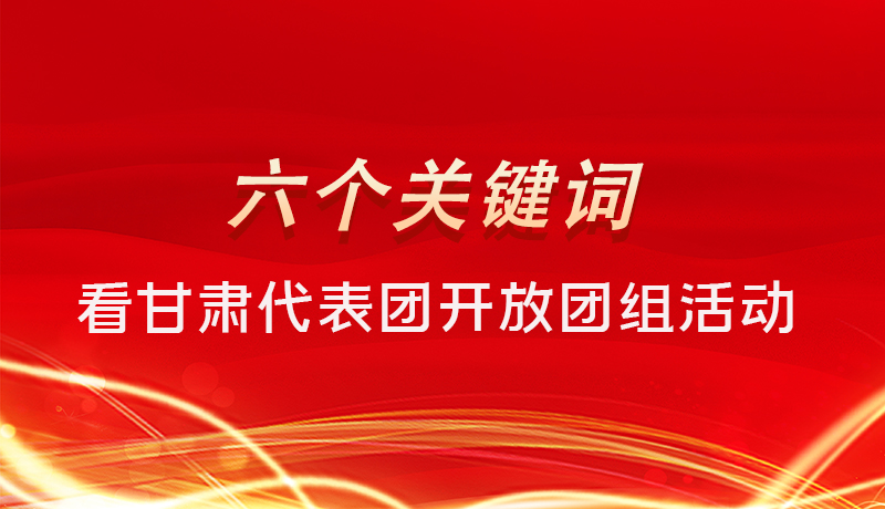 海報(bào)|六個(gè)關(guān)鍵詞，來看甘肅代表團(tuán)開放日大家最關(guān)心啥 