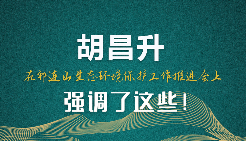 圖解|胡昌升在祁連山生態(tài)環(huán)境保護(hù)工作推進(jìn)會(huì)上強(qiáng)調(diào)了這些！